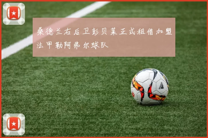 桑德兰右后卫彭贝莱正式租借加盟法甲勒阿弗尔球队